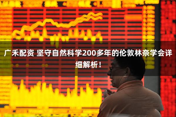 广禾配资 坚守自然科学200多年的伦敦林奈学会详细解析！
