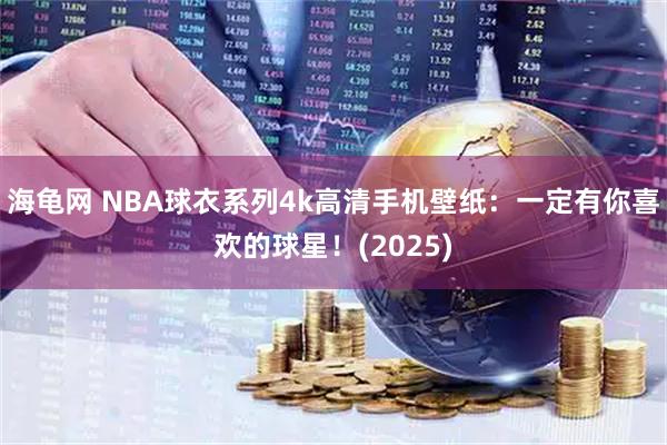 海龟网 NBA球衣系列4k高清手机壁纸：一定有你喜欢的球星！(2025)
