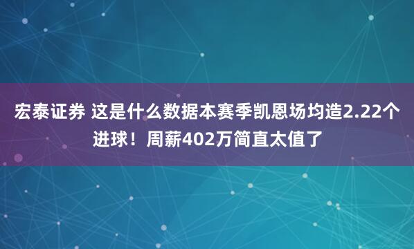 宏泰证券 这是什么数据本赛季凯恩场均造2.22个进球！周薪402万简直太值了